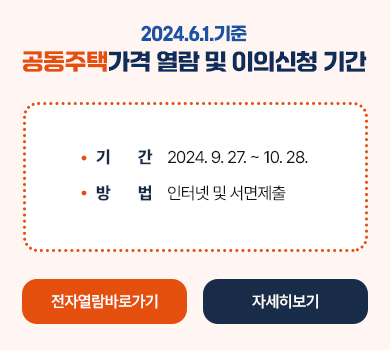 2024.6.1.기준 공동주택가격 열람 및 이의신청 기간
기간 : 2024. 9. 27. ~ 10. 28.
방법 : 인터넷 및 서면제출
전자열람바로가기, 자세히보기