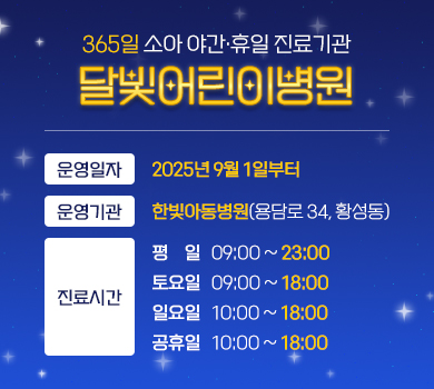 365일 소아 야간·휴일 진료기관 달빛어린이병원
- 운영일자 : 2025년 9월 1일부터
- 운영기관 : 한빛아동병원(용담로 34, 황성동)
- 진료시간 : 평일 09:00~23:00 / 토요일 09:00~18:00 / 일요일 10:00~18:00 / 공휴일 10:00~18:00